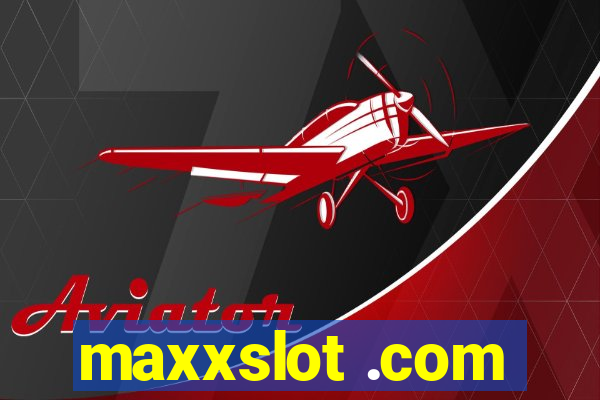 maxxslot .com